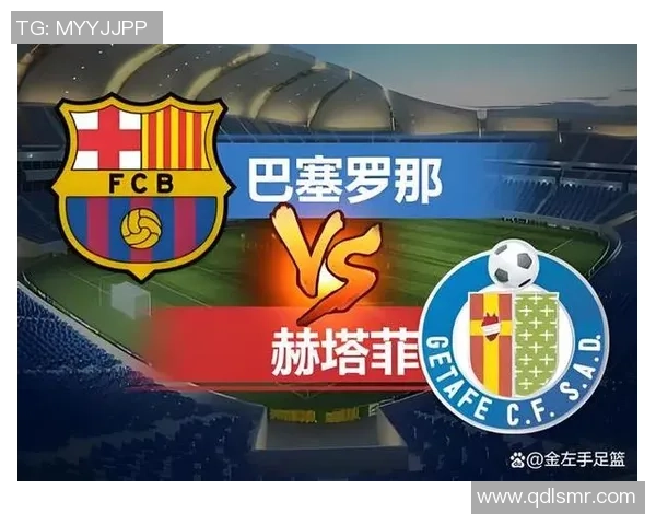 赫塔菲主场迎战巴塞罗那期待激烈对决双方争夺西甲积分榜重要位置