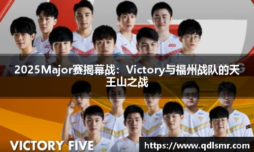 2025Major赛揭幕战：Victory与福州战队的天王山之战