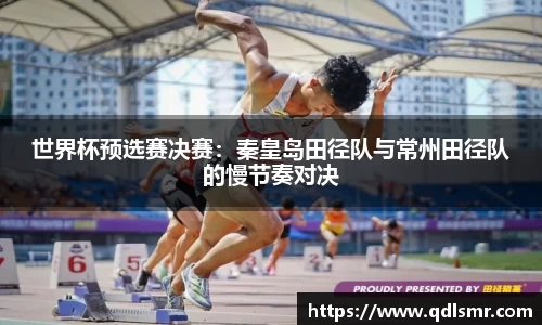 世界杯预选赛决赛：秦皇岛田径队与常州田径队的慢节奏对决