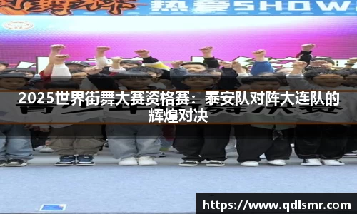 2025世界街舞大赛资格赛：泰安队对阵大连队的辉煌对决