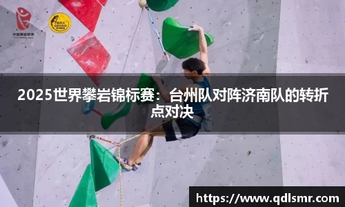2025世界攀岩锦标赛：台州队对阵济南队的转折点对决