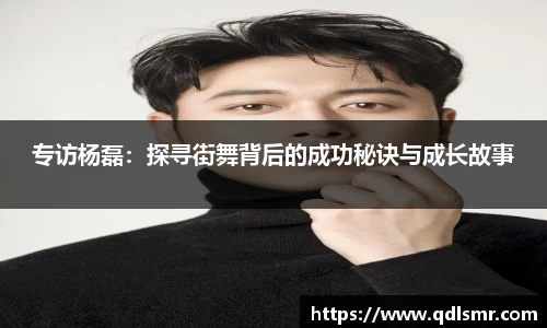 专访杨磊：探寻街舞背后的成功秘诀与成长故事
